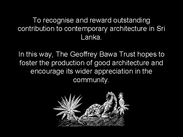 To recognise and reward outstanding contribution to contemporary architecture in Sri Lanka. In this
