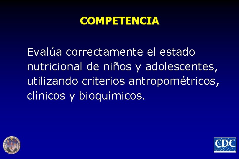 COMPETENCIA Evalúa correctamente el estado nutricional de niños y adolescentes, utilizando criterios antropométricos, clínicos