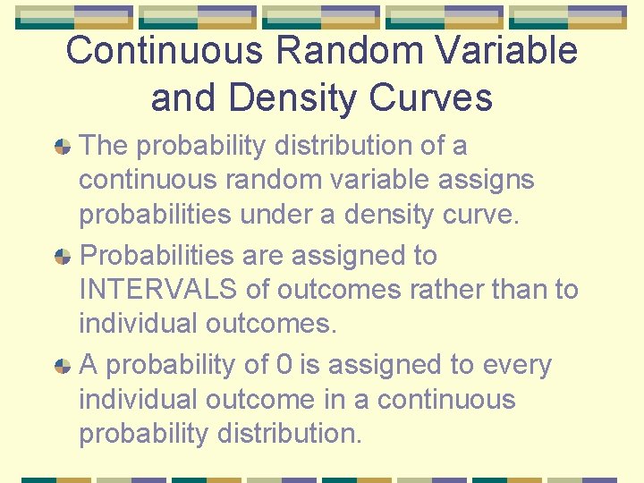 Continuous Random Variable and Density Curves The probability distribution of a continuous random variable Continuous Random Variable and Density Curves The probability distribution of a continuous random variable