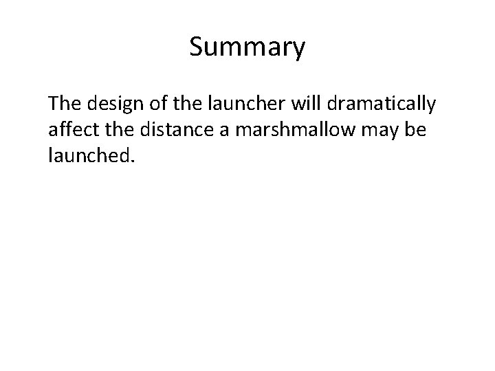 Summary The design of the launcher will dramatically affect the distance a marshmallow may