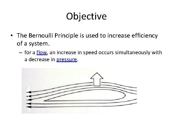 Objective • The Bernoulli Principle is used to increase efficiency of a system. –