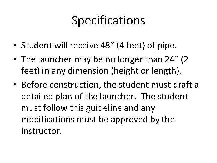 Specifications • Student will receive 48” (4 feet) of pipe. • The launcher may