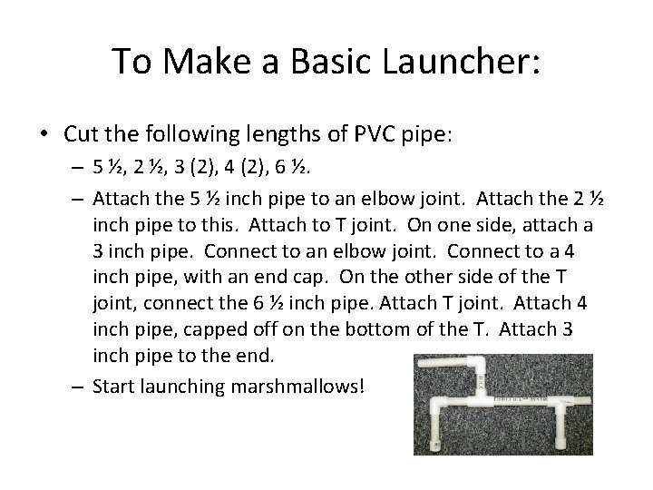 To Make a Basic Launcher: • Cut the following lengths of PVC pipe: –