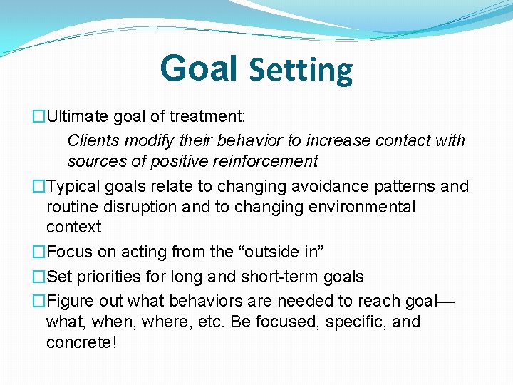Goal Setting �Ultimate goal of treatment: Clients modify their behavior to increase contact with