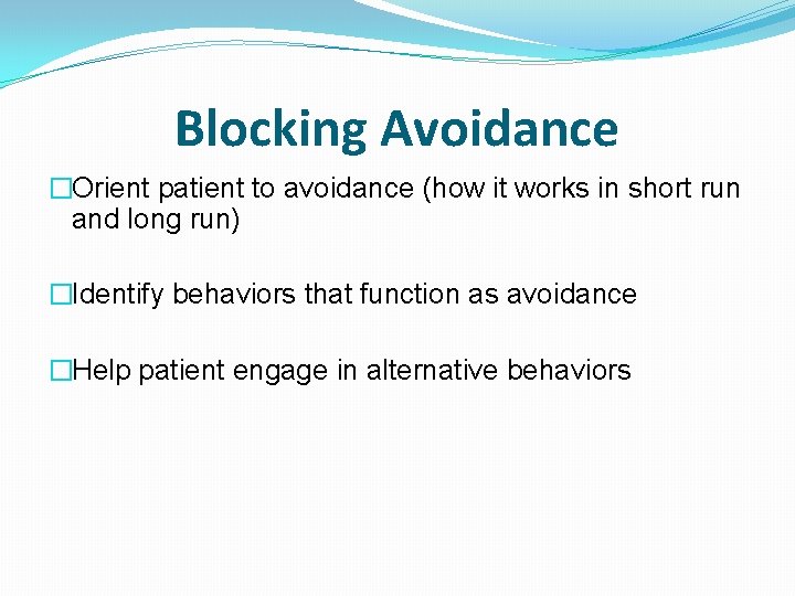 Blocking Avoidance �Orient patient to avoidance (how it works in short run and long