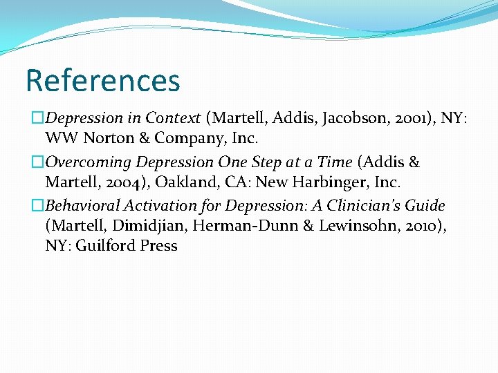 References �Depression in Context (Martell, Addis, Jacobson, 2001), NY: WW Norton & Company, Inc.