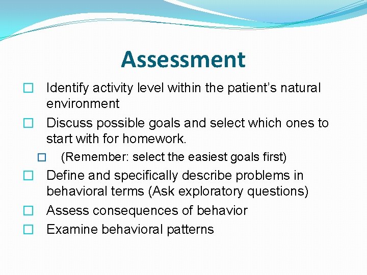 Assessment � Identify activity level within the patient’s natural environment � Discuss possible goals