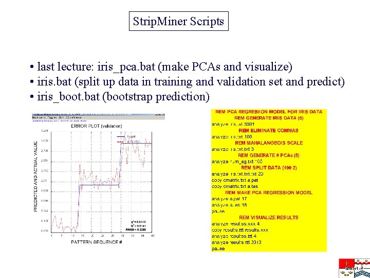 Strip. Miner Scripts • last lecture: iris_pca. bat (make PCAs and visualize) • iris.