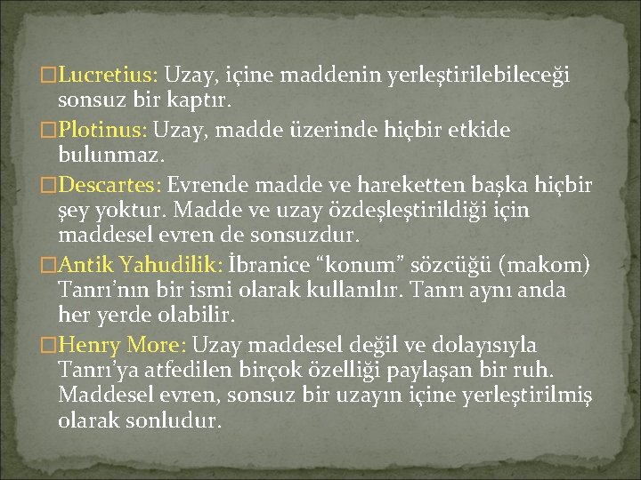 �Lucretius: Uzay, içine maddenin yerleştirilebileceği sonsuz bir kaptır. �Plotinus: Uzay, madde üzerinde hiçbir etkide