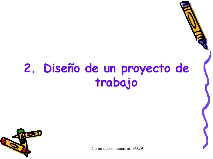 2. Diseño de un proyecto de trabajo Diplomado en sanidad 2009 