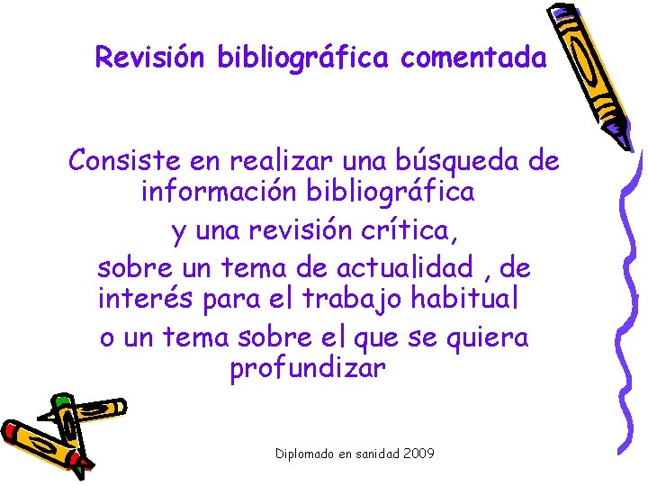 Revisión bibliográfica comentada Consiste en realizar una búsqueda de información bibliográfica y una revisión