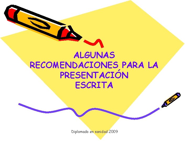 ALGUNAS RECOMENDACIONES PARA LA PRESENTACIÓN ESCRITA Diplomado en sanidad 2009 