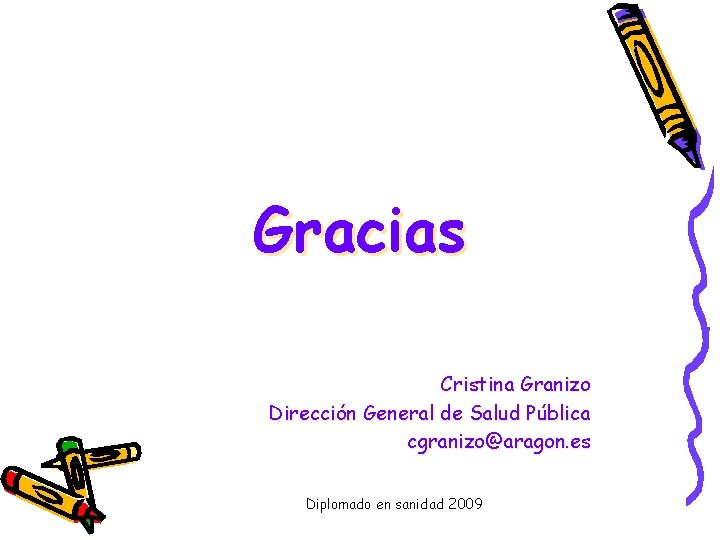 Gracias Cristina Granizo Dirección General de Salud Pública cgranizo@aragon. es Diplomado en sanidad 2009