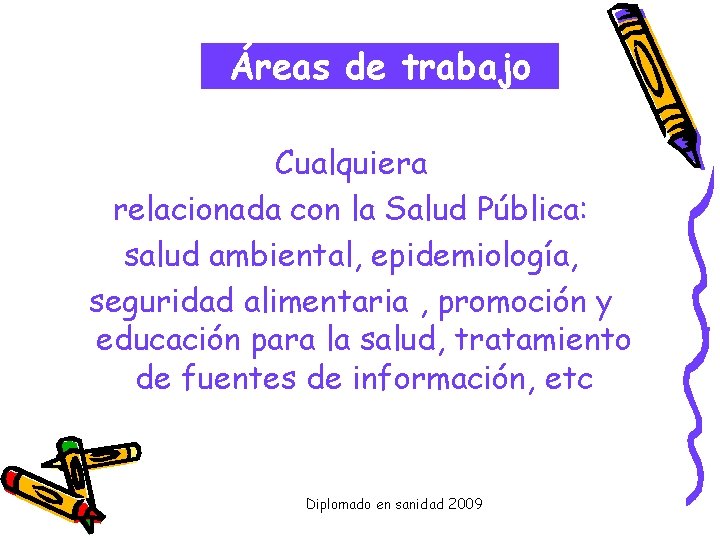 Áreas de trabajo Cualquiera relacionada con la Salud Pública: salud ambiental, epidemiología, seguridad alimentaria