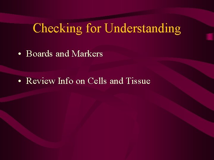 Checking for Understanding • Boards and Markers • Review Info on Cells and Tissue Checking for Understanding • Boards and Markers • Review Info on Cells and Tissue