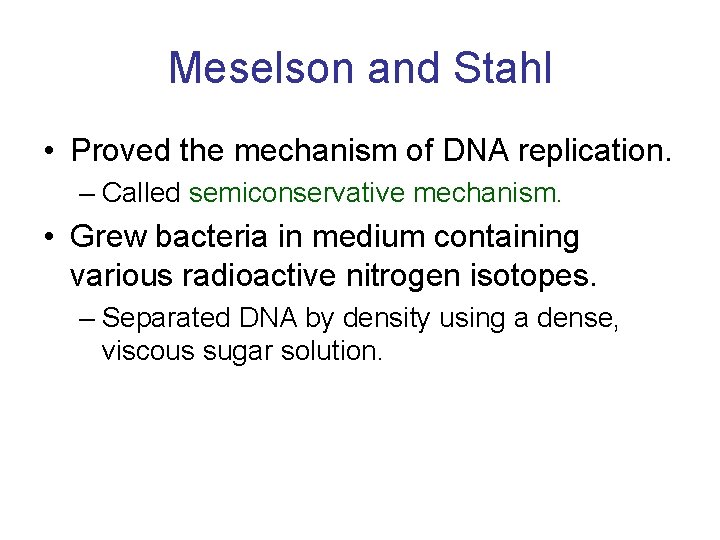 Meselson and Stahl • Proved the mechanism of DNA replication. – Called semiconservative mechanism.