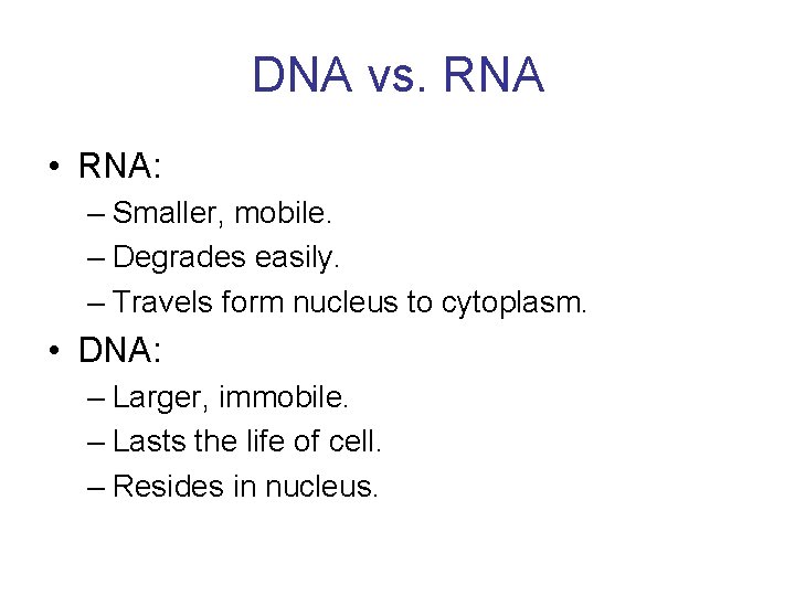 DNA vs. RNA • RNA: – Smaller, mobile. – Degrades easily. – Travels form