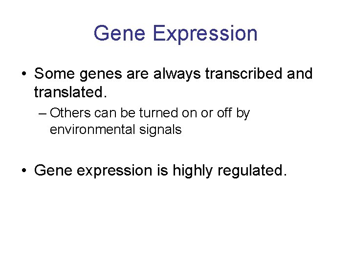 Gene Expression • Some genes are always transcribed and translated. – Others can be