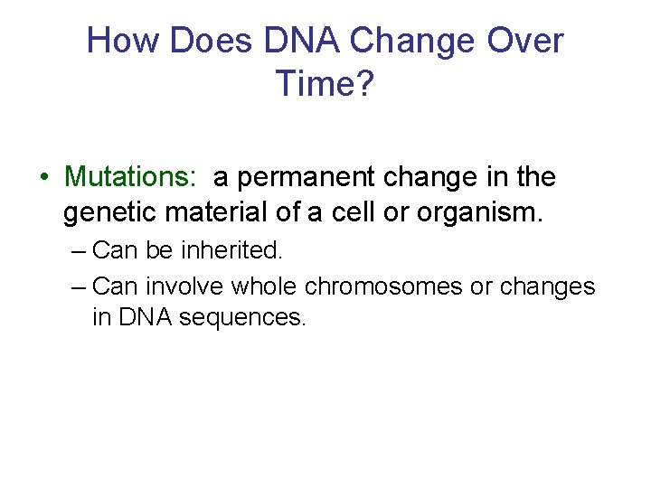 How Does DNA Change Over Time? • Mutations: a permanent change in the genetic