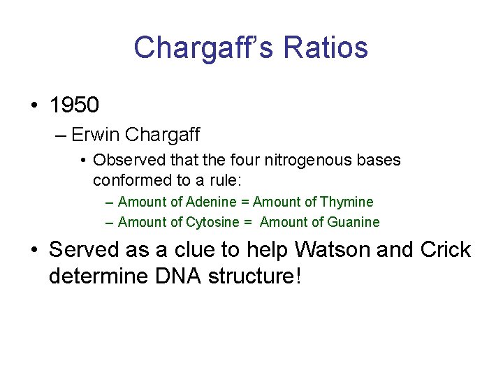 Chargaff’s Ratios • 1950 – Erwin Chargaff • Observed that the four nitrogenous bases