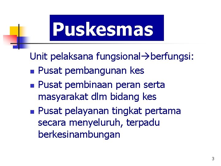 Puskesmas Unit pelaksana fungsional berfungsi: n Pusat pembangunan kes n Pusat pembinaan peran serta