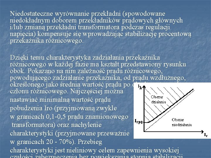 Niedostateczne wyrównanie przekładni (spowodowane niedokładnym doborem przekładników prądowych głównych i/lub zmianą przekładni transformatora podczas