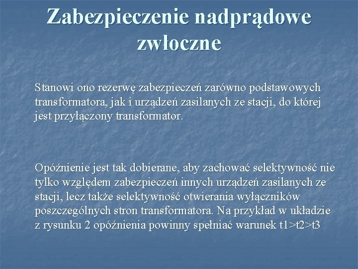 Zabezpieczenie nadprądowe zwłoczne Stanowi ono rezerwę zabezpieczeń zarówno podstawowych transformatora, jak i urządzeń zasilanych