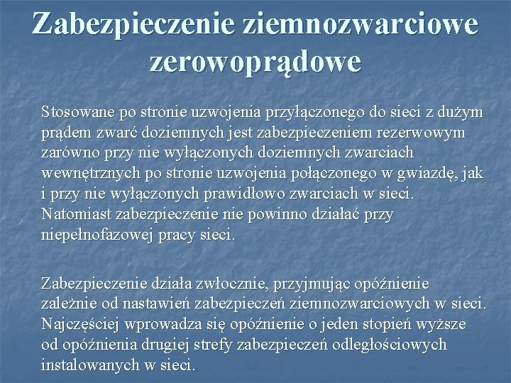 Zabezpieczenie ziemnozwarciowe zerowoprądowe Stosowane po stronie uzwojenia przyłączonego do sieci z dużym prądem zwarć