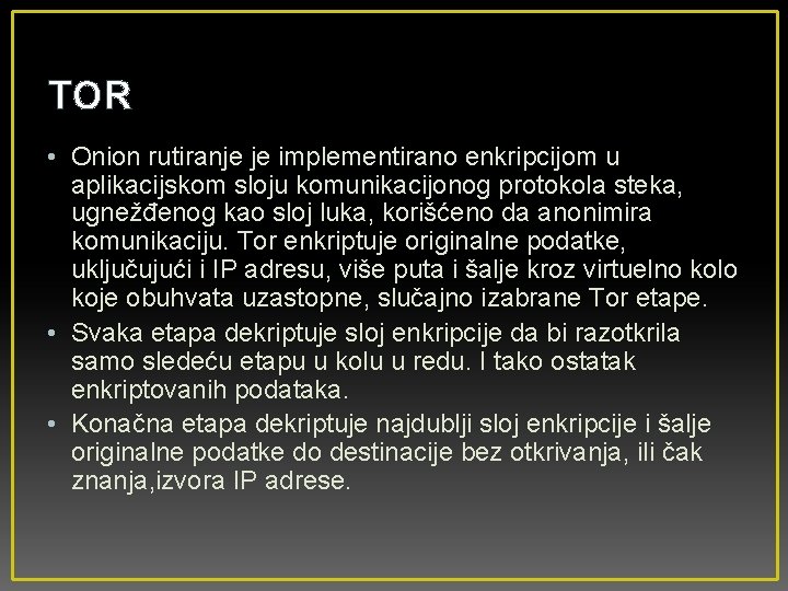 TOR • Onion rutiranje je implementirano enkripcijom u aplikacijskom sloju komunikacijonog protokola steka, ugnežđenog