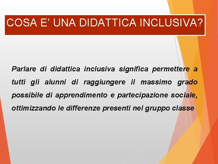 COSA E’ UNA DIDATTICA INCLUSIVA? Parlare di didattica inclusiva significa permettere a tutti gli