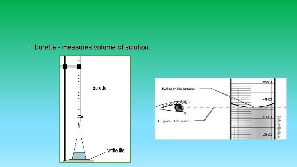  • burette - measures volume of solution. 