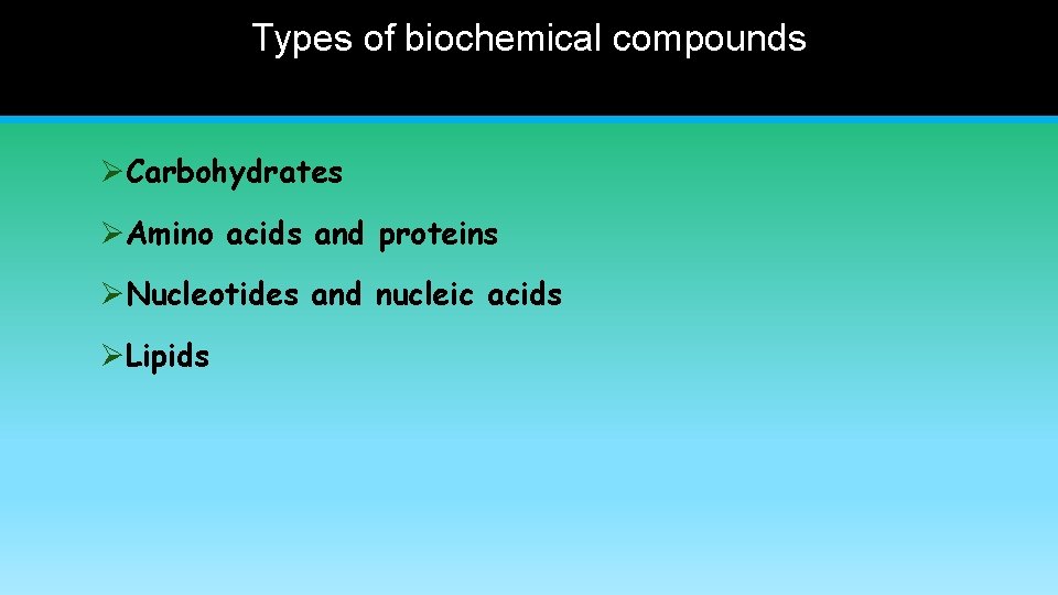 Types of biochemical compounds ØCarbohydrates ØAmino acids and proteins ØNucleotides and nucleic acids ØLipids