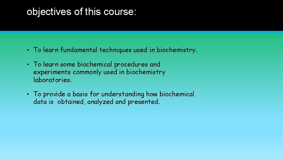 objectives of this course: • To learn fundamental techniques used in biochemistry. • To