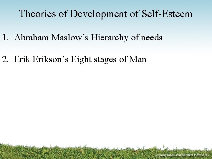 Theories of Development of Self-Esteem 1. Abraham Maslow’s Hierarchy of needs 2. Erikson’s Eight