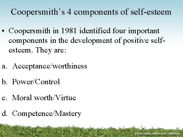 Coopersmith’s 4 components of self-esteem • Coopersmith in 1981 identified four important components in