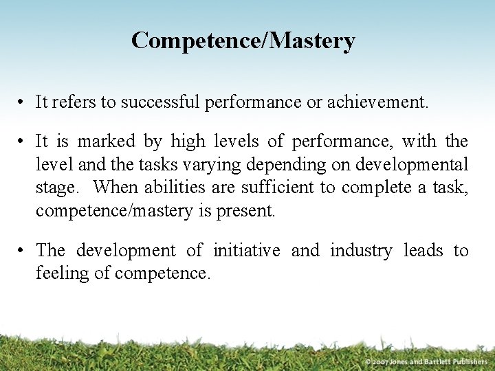 Competence/Mastery • It refers to successful performance or achievement. • It is marked by