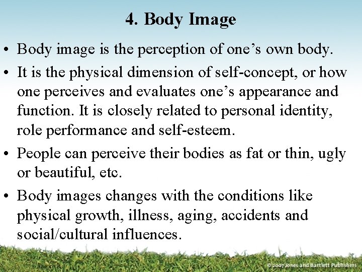 4. Body Image • Body image is the perception of one’s own body. •