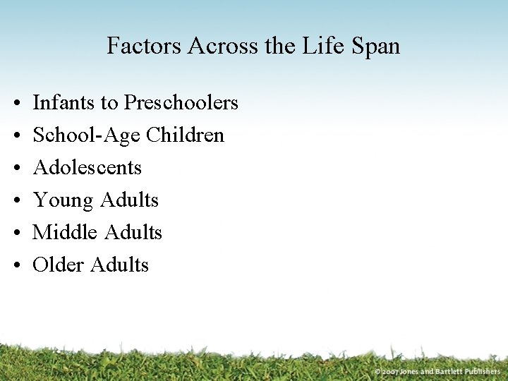 Factors Across the Life Span • • • Infants to Preschoolers School-Age Children Adolescents