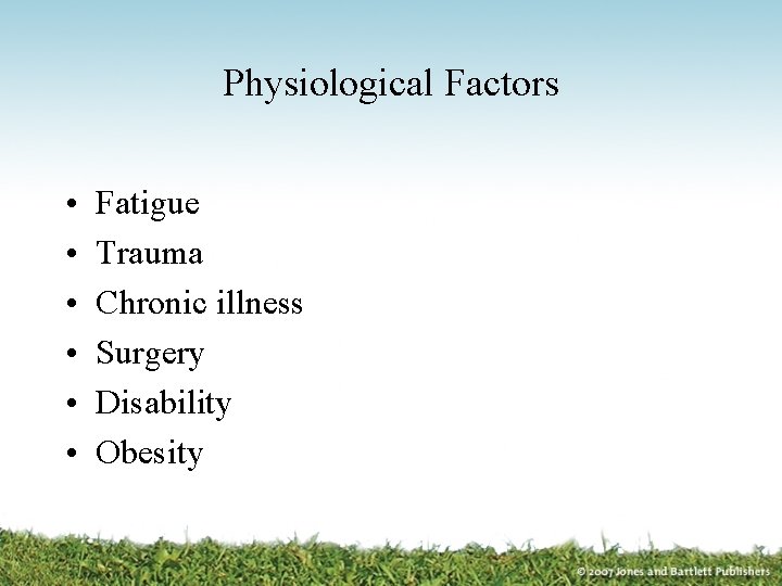 Physiological Factors • • • Fatigue Trauma Chronic illness Surgery Disability Obesity 