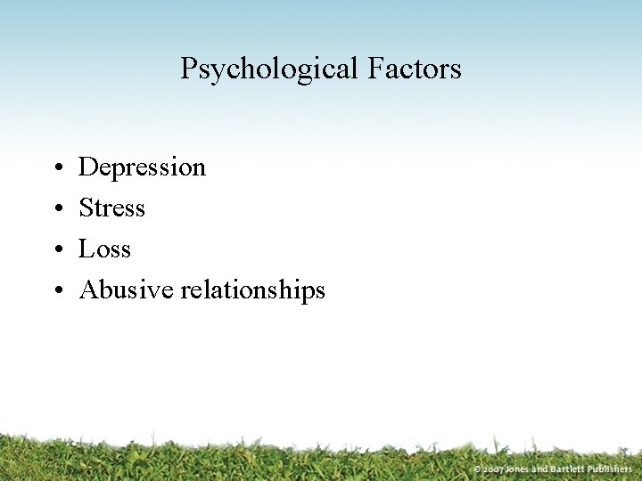 Psychological Factors • • Depression Stress Loss Abusive relationships 