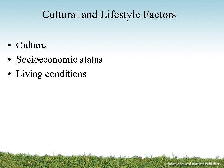 Cultural and Lifestyle Factors • Culture • Socioeconomic status • Living conditions 