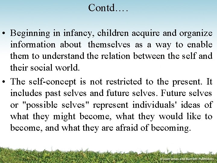 Contd…. • Beginning in infancy, children acquire and organize information about themselves as a