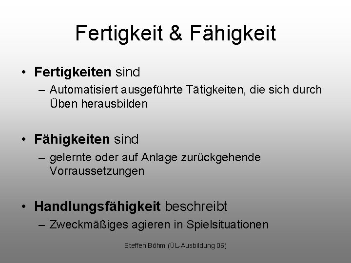 Fertigkeit & Fähigkeit • Fertigkeiten sind – Automatisiert ausgeführte Tätigkeiten, die sich durch Üben