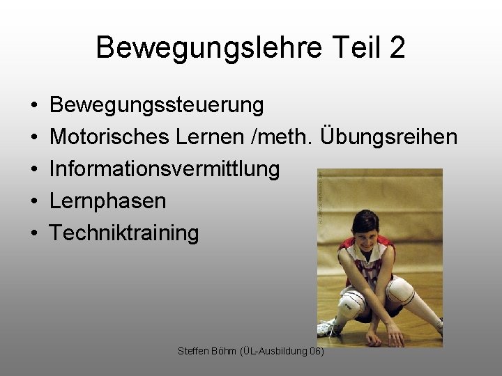 Bewegungslehre Teil 2 • • • Bewegungssteuerung Motorisches Lernen /meth. Übungsreihen Informationsvermittlung Lernphasen Techniktraining