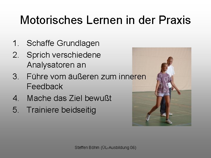 Motorisches Lernen in der Praxis 1. Schaffe Grundlagen 2. Sprich verschiedene Analysatoren an 3.