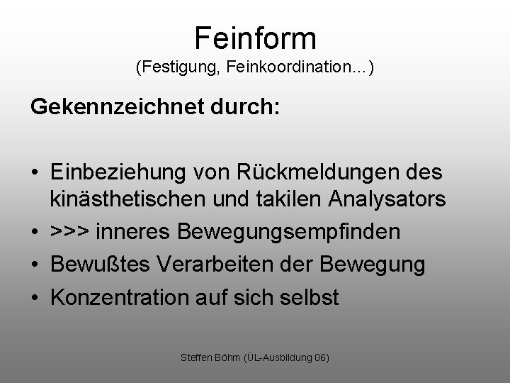 Feinform (Festigung, Feinkoordination…) Gekennzeichnet durch: • Einbeziehung von Rückmeldungen des kinästhetischen und takilen Analysators