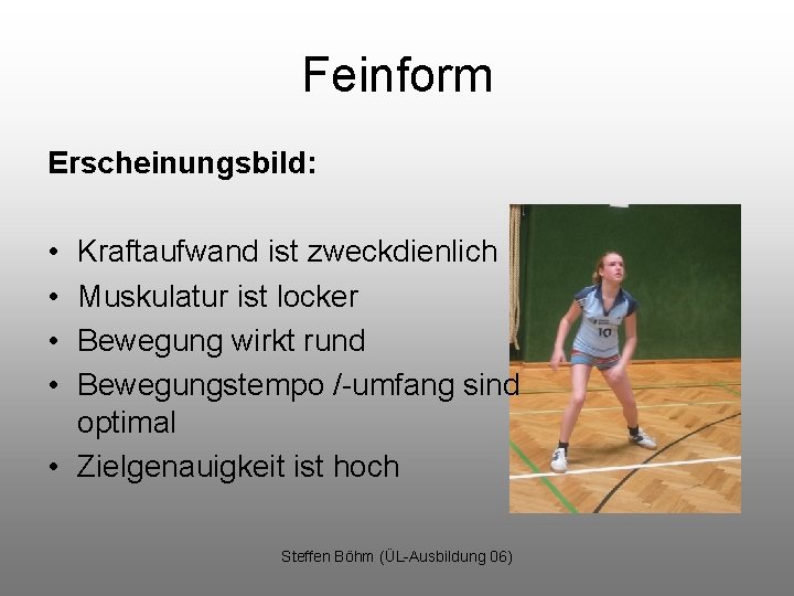 Feinform Erscheinungsbild: • • Kraftaufwand ist zweckdienlich Muskulatur ist locker Bewegung wirkt rund Bewegungstempo