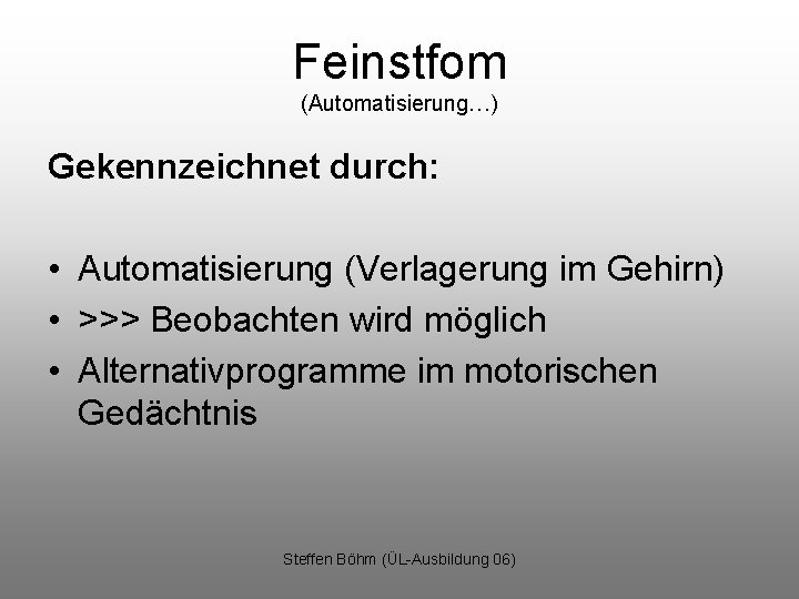 Feinstfom (Automatisierung…) Gekennzeichnet durch: • Automatisierung (Verlagerung im Gehirn) • >>> Beobachten wird möglich