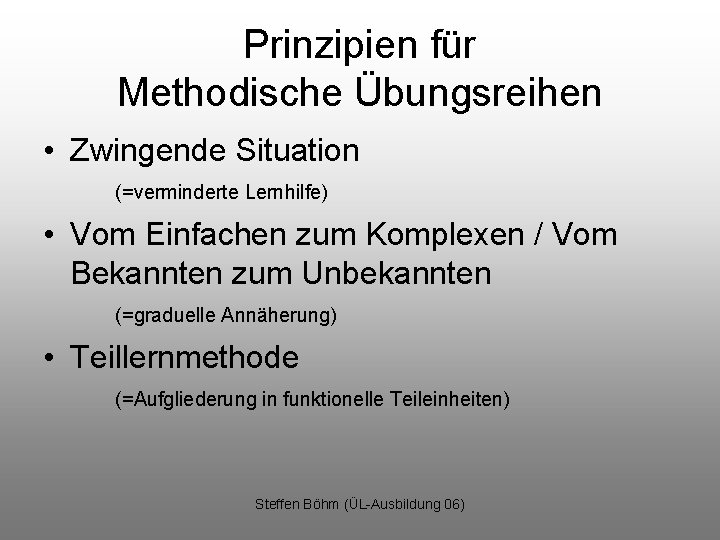 Prinzipien für Methodische Übungsreihen • Zwingende Situation (=verminderte Lernhilfe) • Vom Einfachen zum Komplexen