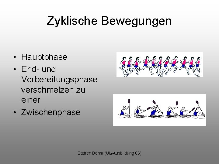 Zyklische Bewegungen • Hauptphase • End- und Vorbereitungsphase verschmelzen zu einer • Zwischenphase Steffen